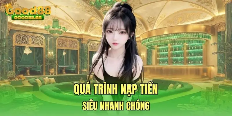Quá trình nạp tiền siêu nhanh chóng Quá trình nạp tiền siêu nhanh chóng